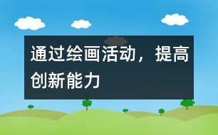 通過繪畫活動，提高創(chuàng)新能力