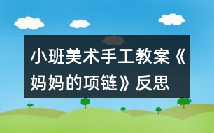 小班美術(shù)手工教案《媽媽的項鏈》反思