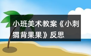 小班美術教案《小刺猬背果果》反思