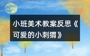 小班美術教案反思《可愛的小刺猬》
