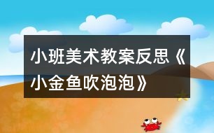 小班美術(shù)教案反思《小金魚(yú)吹泡泡》