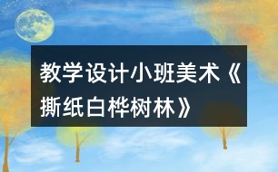 教學設計小班美術《撕紙——白樺樹林》反思