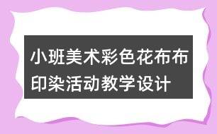 小班美術彩色花布布印染活動教學設計