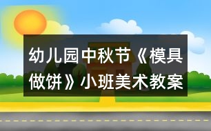 幼兒園中秋節(jié)《模具做餅》小班美術教案反思