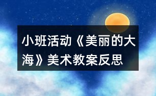 小班活動(dòng)《美麗的大海》美術(shù)教案反思