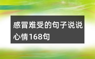 感冒難受的句子說(shuō)說(shuō)心情168句