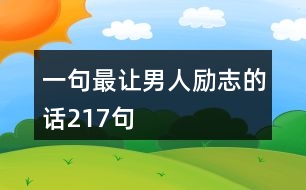 一句最讓男人勵(lì)志的話(huà)217句