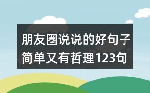 朋友圈說(shuō)說(shuō)的好句子簡(jiǎn)單又有哲理123句