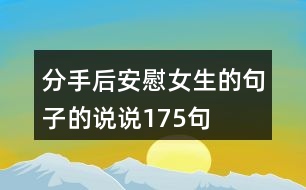 分手后安慰女生的句子的說(shuō)說(shuō)175句