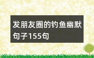 發(fā)朋友圈的釣魚(yú)幽默句子155句