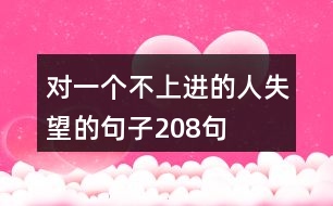 對(duì)一個(gè)不上進(jìn)的人失望的句子208句