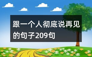 跟一個(gè)人徹底說(shuō)再見(jiàn)的句子209句