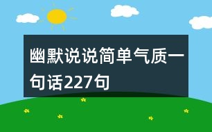 幽默說(shuō)說(shuō)簡(jiǎn)單氣質(zhì)一句話(huà)227句