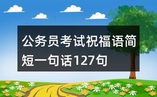 公務員考試祝福語簡短一句話127句