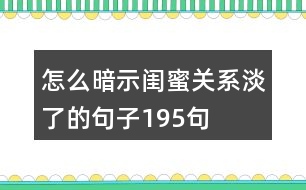 怎么暗示閨蜜關系淡了的句子195句