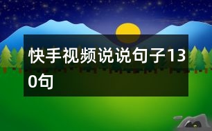 快手視頻說(shuō)說(shuō)句子130句