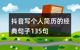 抖音寫(xiě)個(gè)人簡(jiǎn)歷的經(jīng)典句子135句
