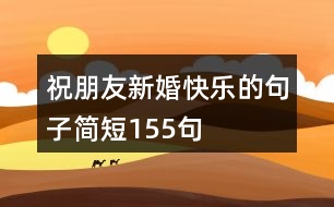 祝朋友新婚快樂的句子簡(jiǎn)短155句