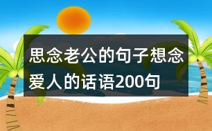 思念老公的句子想念?lèi)?ài)人的話(huà)語(yǔ)200句