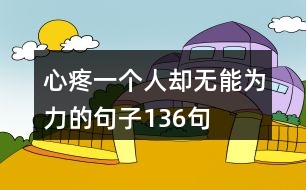心疼一個(gè)人卻無(wú)能為力的句子136句