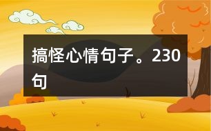 搞怪心情句子。230句