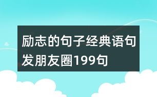 勵(lì)志的句子經(jīng)典語(yǔ)句發(fā)朋友圈199句