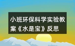 小班環(huán)?？茖W(xué)實驗教案《水是寶》反思