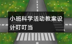 小班科學(xué)活動教案設(shè)計叮叮當(dāng)