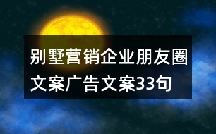 別墅營銷企業(yè)朋友圈文案、廣告文案33句