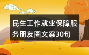 民生工作、就業(yè)保障服務(wù)朋友圈文案30句
