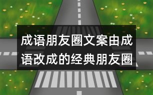 成語(yǔ)朋友圈文案：由成語(yǔ)改成的經(jīng)典朋友圈文案29句