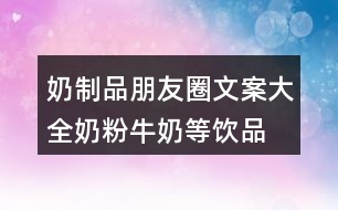 奶制品朋友圈文案大全：奶粉、牛奶等飲品類朋友圈文案29句
