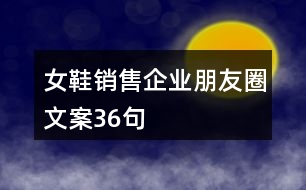 女鞋銷(xiāo)售企業(yè)朋友圈文案36句