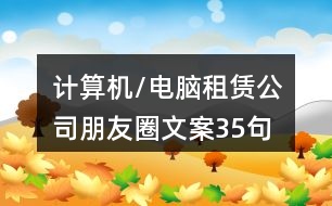 計算機(jī)/電腦租賃公司朋友圈文案35句