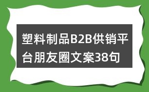 塑料制品B2B供銷平臺(tái)朋友圈文案38句