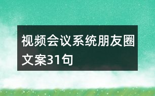 視頻會議系統(tǒng)朋友圈文案31句