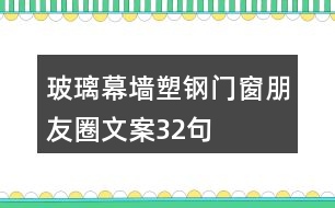 玻璃幕墻、塑鋼門窗朋友圈文案32句