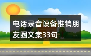 電話錄音設備推銷朋友圈文案33句