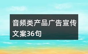 音頻類(lèi)產(chǎn)品廣告宣傳文案36句