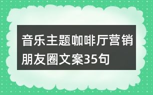 音樂(lè)主題咖啡廳營(yíng)銷朋友圈文案35句
