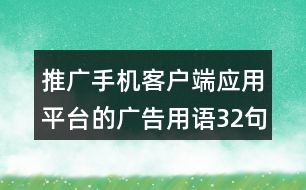 推廣手機(jī)客戶端應(yīng)用平臺的廣告用語32句