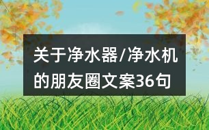 關于凈水器/凈水機的朋友圈文案36句