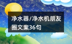 凈水器/凈水機朋友圈文案36句