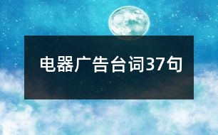 電器廣告臺(tái)詞37句