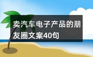 賣汽車電子產品的朋友圈文案40句