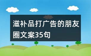 滋補品打廣告的朋友圈文案35句