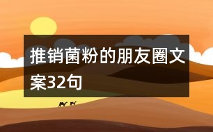 推銷菌粉的朋友圈文案32句