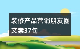 裝修產(chǎn)品營(yíng)銷(xiāo)朋友圈文案37句