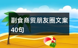 副食商貿朋友圈文案40句