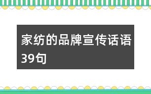 家紡的品牌宣傳話語(yǔ)39句